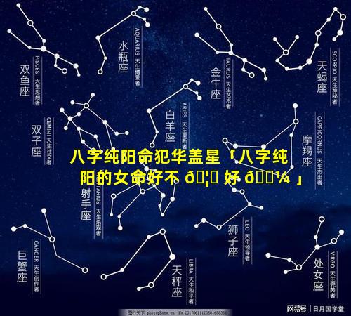 八字纯阳命犯华盖星「八字纯阳的女命好不 🦉 好 🌼 」